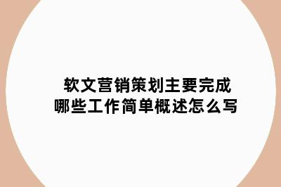 软文营销策划主要完成哪些工作简单概述怎么写