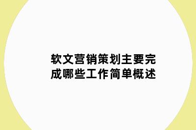 软文营销策划主要完成哪些工作简单概述