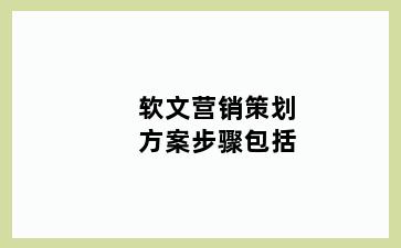 软文营销策划方案步骤包括