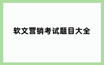 软文营销考试题目大全