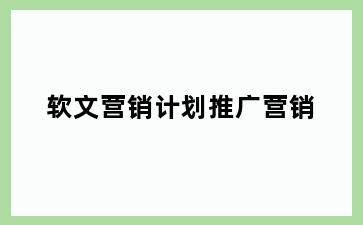 软文营销计划推广营销