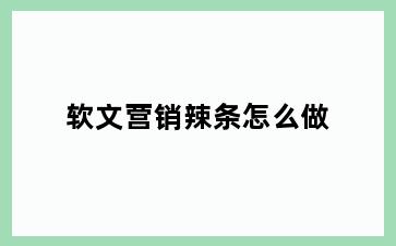 软文营销辣条怎么做