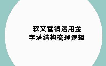 软文营销运用金字塔结构梳理逻辑