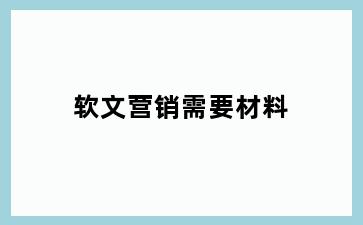软文营销需要材料