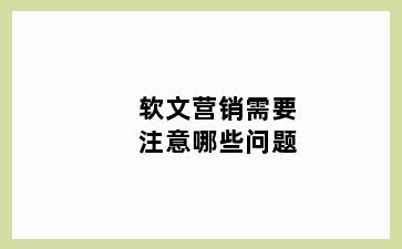 软文营销需要注意哪些问题