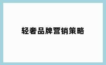 轻奢品牌营销策略