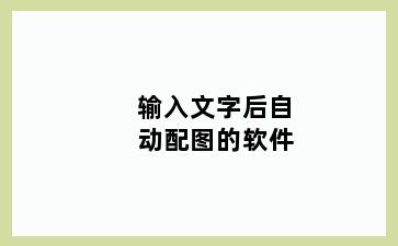 输入文字后自动配图的软件