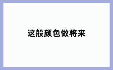 这般颜色做将来