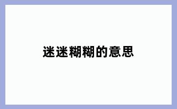 迷迷糊糊的意思