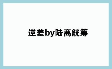 逆差by陆离觥筹