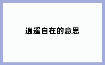 逍遥自在的意思