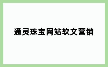 通灵珠宝网站软文营销