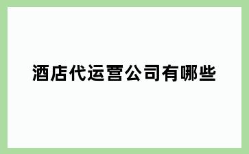 酒店代运营公司有哪些