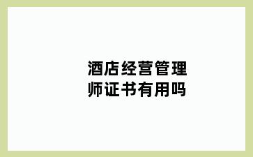 酒店经营管理师证书有用吗