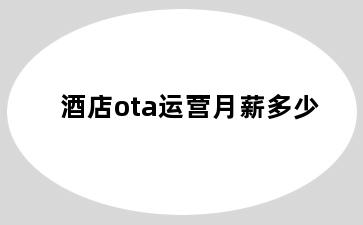 酒店ota运营月薪多少