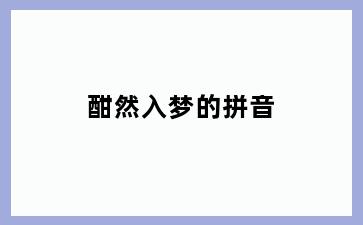酣然入梦的拼音