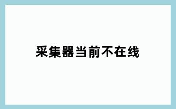 采集器当前不在线