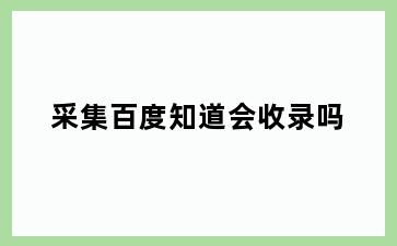 采集百度知道会收录吗