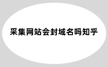 采集网站会封域名吗知乎