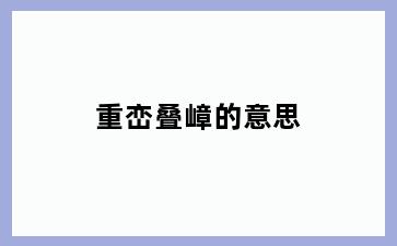 重峦叠嶂的意思