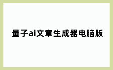 量子ai文章生成器电脑版
