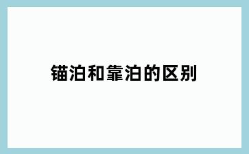 锚泊和靠泊的区别