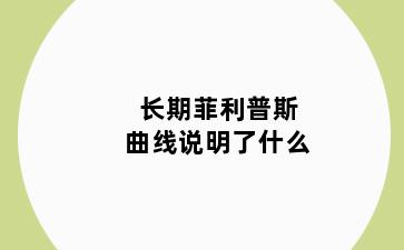 长期菲利普斯曲线说明了什么
