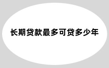 长期贷款最多可贷多少年