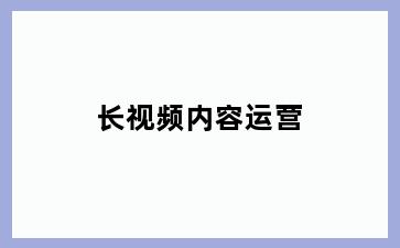 长视频内容运营