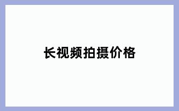 长视频拍摄价格