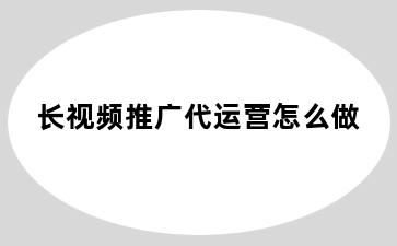 长视频推广代运营怎么做