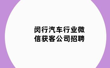 闵行汽车行业微信获客公司招聘