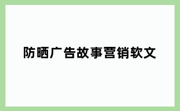 防晒广告故事营销软文