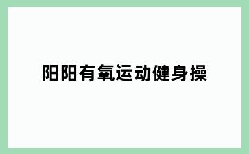 阳阳有氧运动健身操