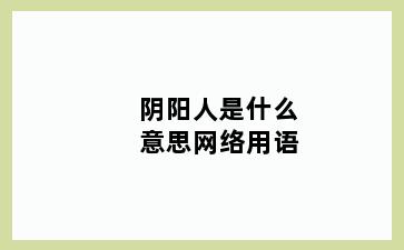 阴阳人是什么意思网络用语