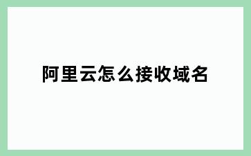 阿里云怎么接收域名