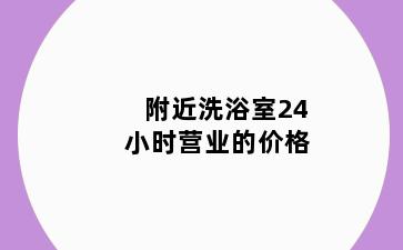 附近洗浴室24小时营业的价格