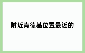 附近肯德基位置最近的