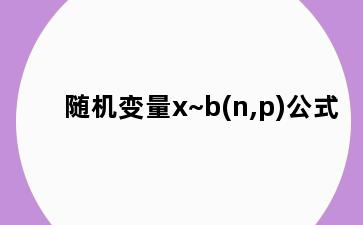 随机变量x~b(n,p)公式