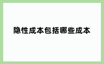 隐性成本包括哪些成本