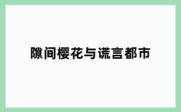 隙间樱花与谎言都市