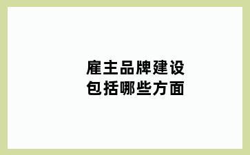 雇主品牌建设包括哪些方面