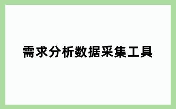 需求分析数据采集工具