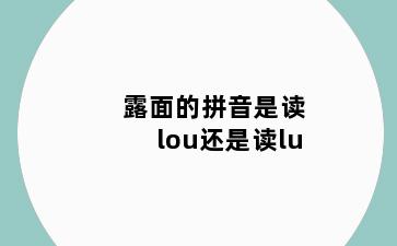 露面的拼音是读lou还是读lu
