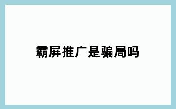 霸屏推广是骗局吗