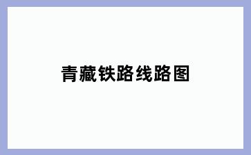 青藏铁路线路图