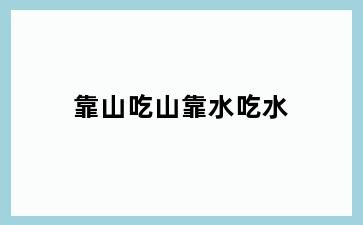 靠山吃山靠水吃水
