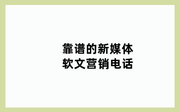 靠谱的新媒体软文营销电话