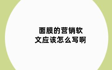 面膜的营销软文应该怎么写啊