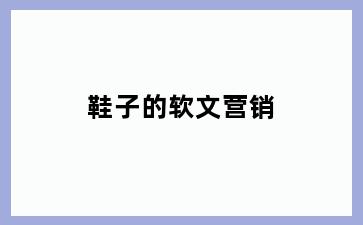 鞋子的软文营销